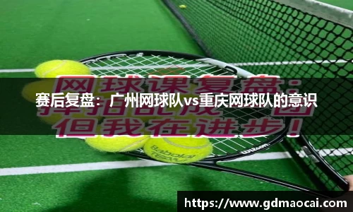 赛后复盘：广州网球队vs重庆网球队的意识